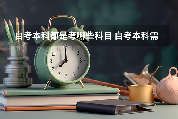 自考本科都是考哪些科目 自考本科需要考些什么科目？