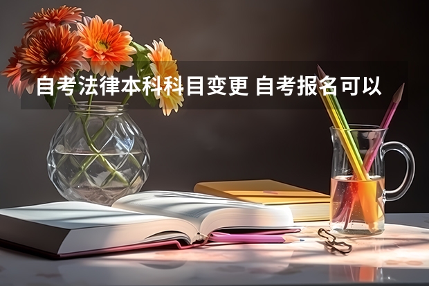 自考法律本科科目变更 自考报名可以修改专业吗？