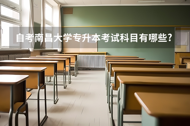 自考南昌大学专升本考试科目有哪些?