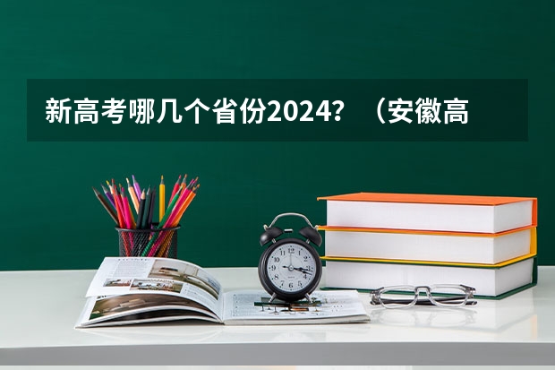 新高考哪几个省份2024？（安徽高考政策）