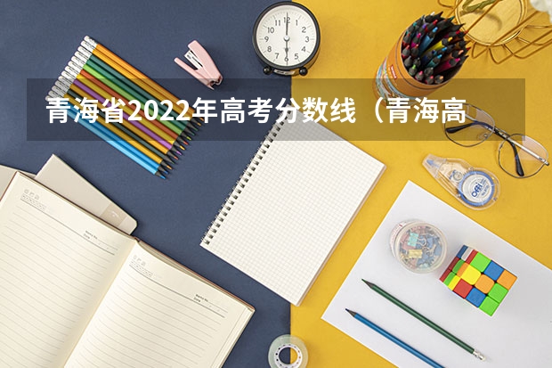 青海省2022年高考分数线（青海高考分数线2023年）