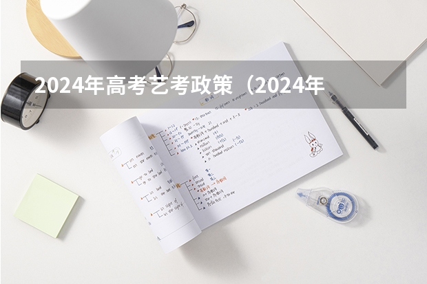 2024年高考艺考政策（2024年编导艺考生新政策）