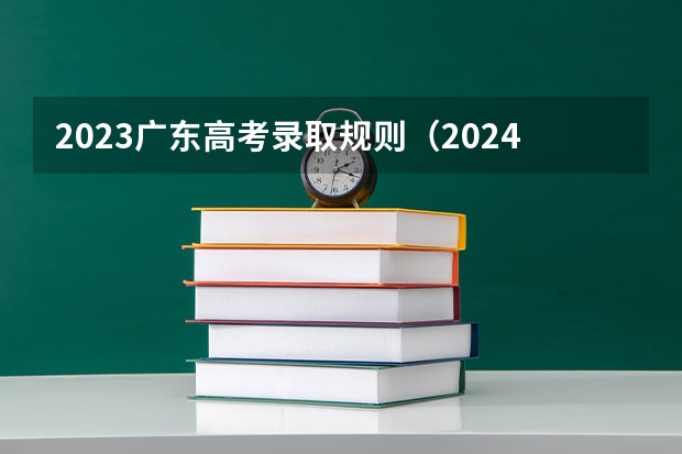 2023广东高考录取规则（2024广东高考选科要求）