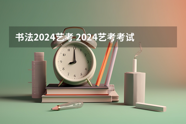 书法2024艺考 2024艺考考试时间