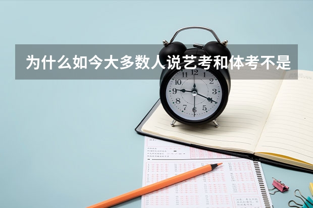 为什么如今大多数人说艺考和体考不是高考的捷径？