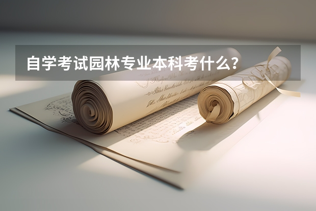 自学考试园林专业本科考什么？