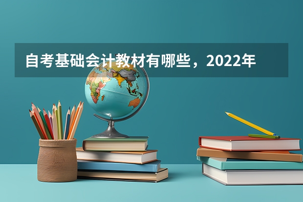 自考基础会计教材有哪些，2022年自考基础会计？