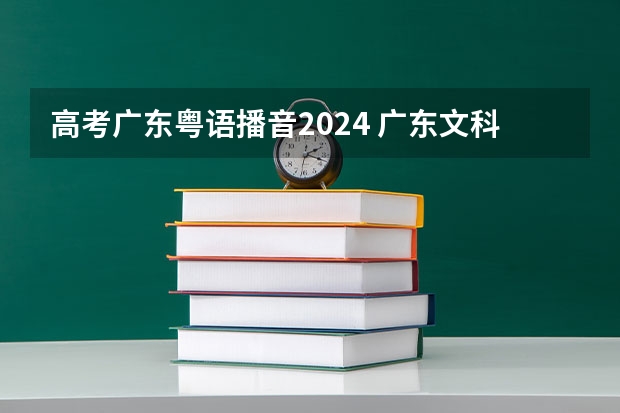 高考广东粤语播音2024 广东文科一本线2023分数线