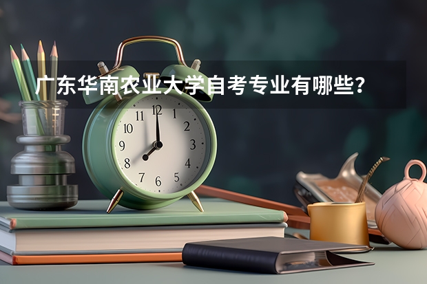 广东华南农业大学自考专业有哪些？