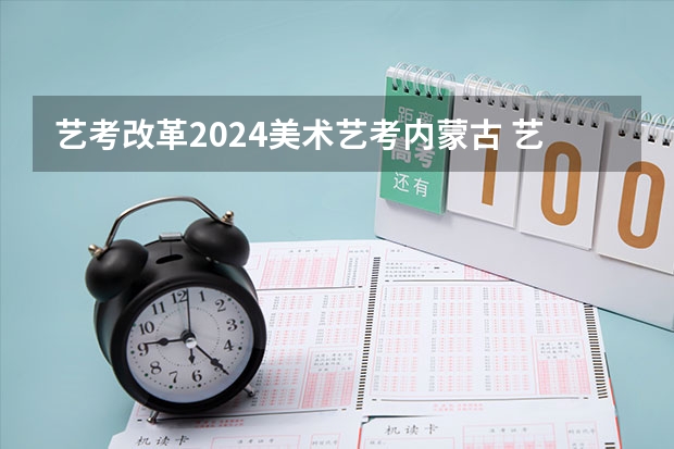 艺考改革2024美术艺考内蒙古 艺考改革新政策解读