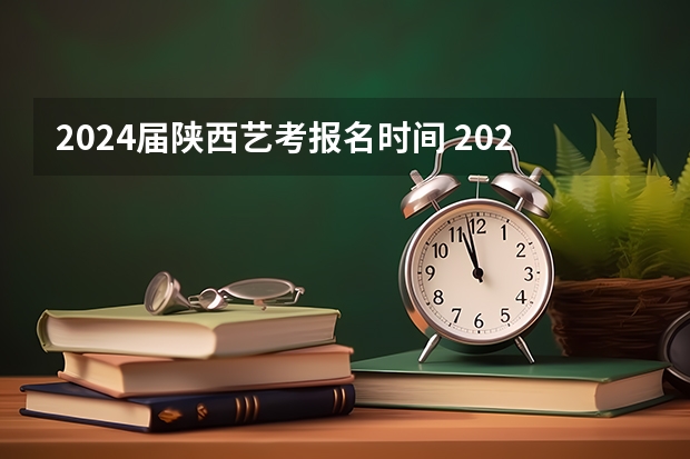 2024届陕西艺考报名时间 2024艺考考试时间