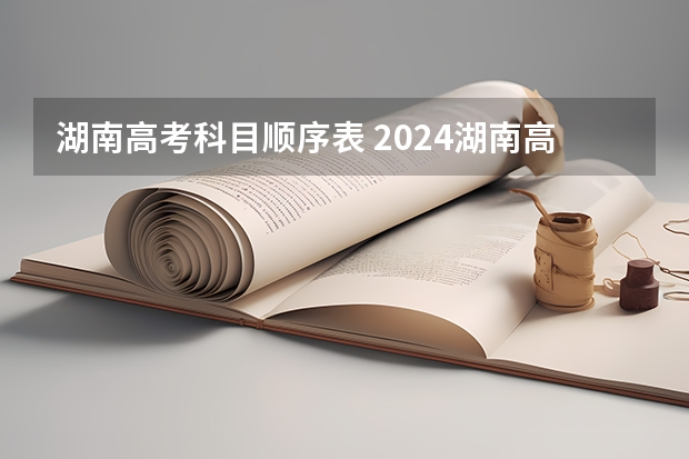 湖南高考科目顺序表 2024湖南高考考哪几科