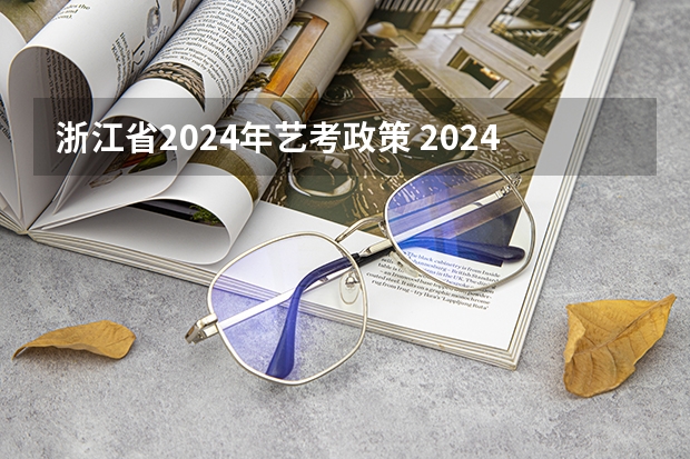 浙江省2024年艺考政策 2024年美术高考政策