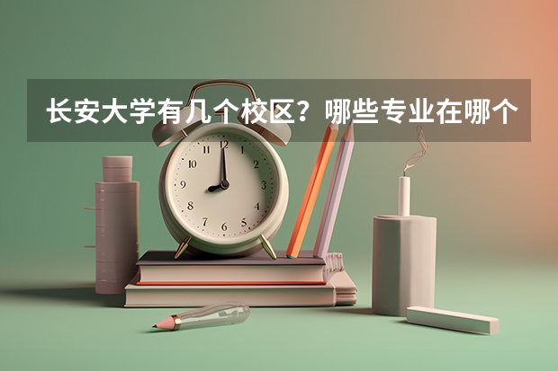 长安大学有几个校区？哪些专业在哪个校区？各个校区的地址?