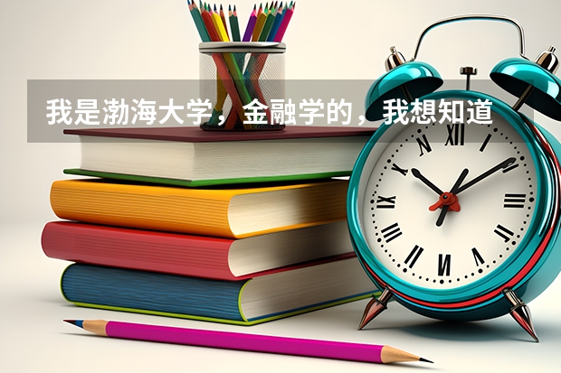 我是渤海大学，金融学的，我想知道 如果考研 我可以去哪些学校，考哪几个专业？