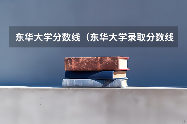 东华大学分数线（东华大学录取分数线）