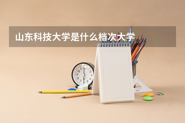 山东科技大学是什么档次大学