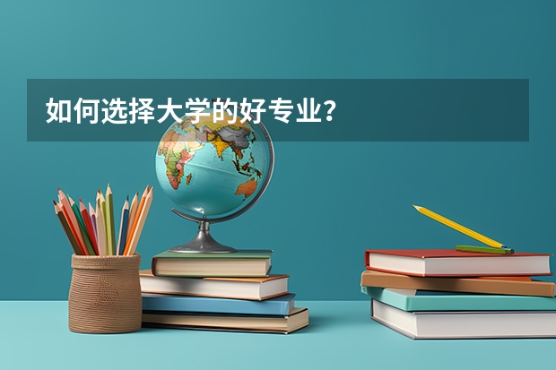 如何选择大学的好专业？