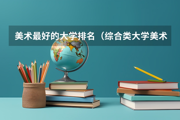 美术最好的大学排名（综合类大学美术专业排名）