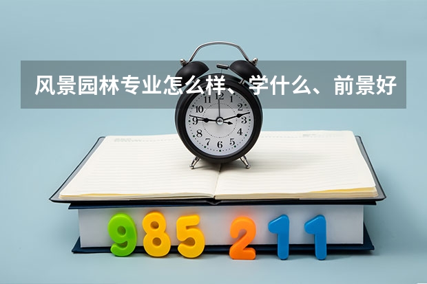 风景园林专业怎么样、学什么、前景好吗