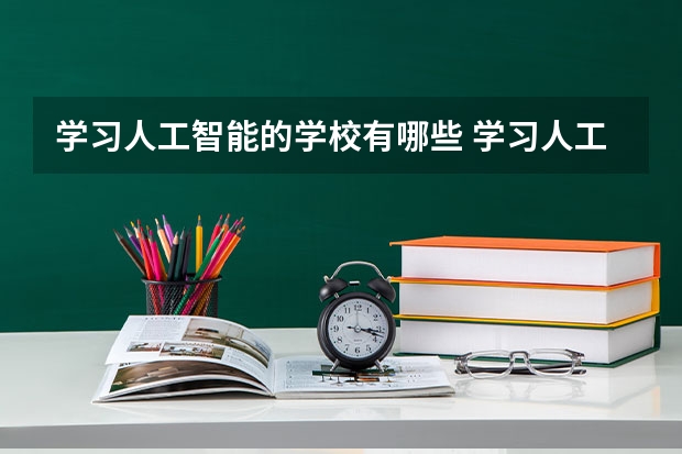 学习人工智能的学校有哪些 学习人工智能有什么学校