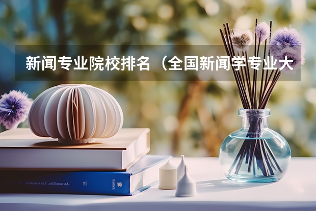 新闻专业院校排名（全国新闻学专业大学排名）