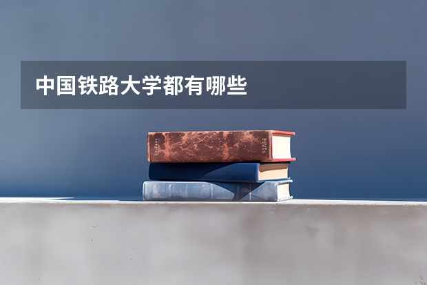 中国铁路大学都有哪些