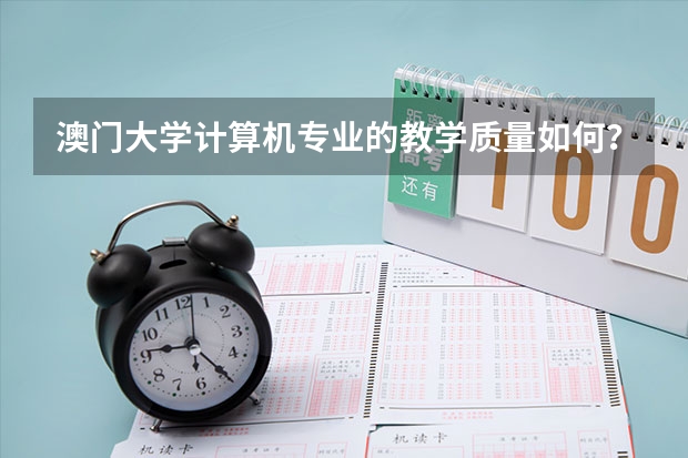 澳门大学计算机专业的教学质量如何？