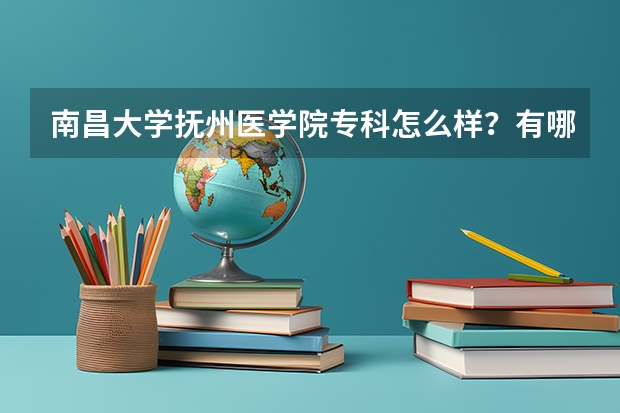 南昌大学抚州医学院专科怎么样？有哪些专业？对就业或自己开诊所创业不知怎样？各位大侠请详细点。