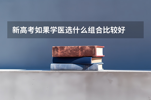 新高考如果学医选什么组合比较好