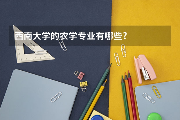 西南大学的农学专业有哪些?