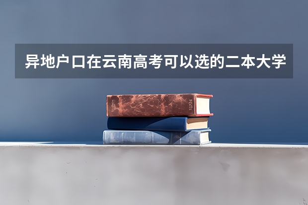 异地户口在云南高考可以选的二本大学有哪些