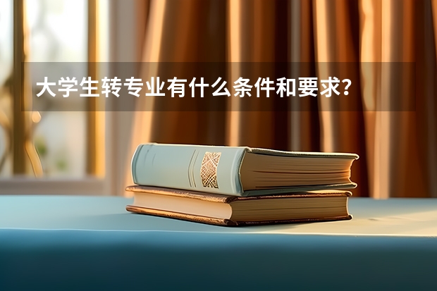 大学生转专业有什么条件和要求？