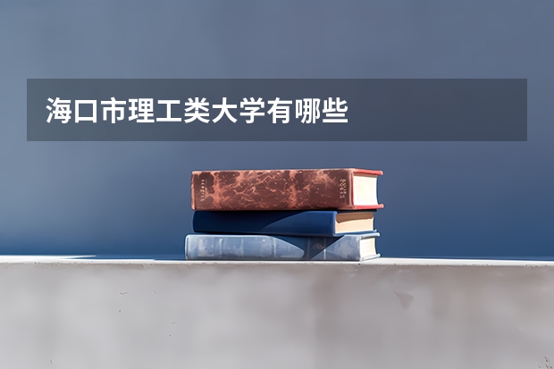 海口市理工类大学有哪些