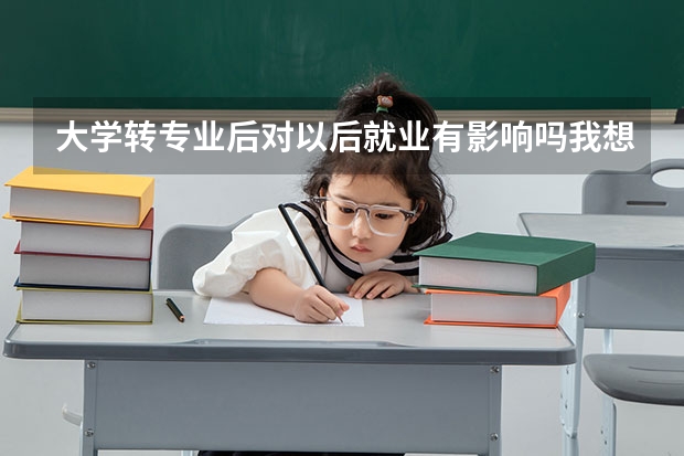 大学转专业后对以后就业有影响吗我想读法