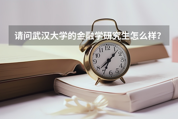 请问武汉大学的金融学研究生怎么样？就业前景如何？