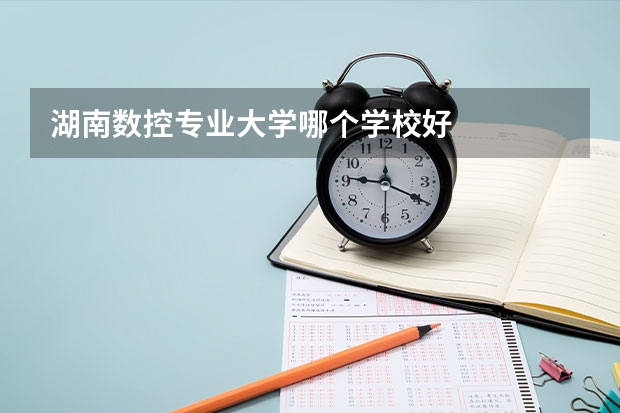 湖南数控专业大学哪个学校好