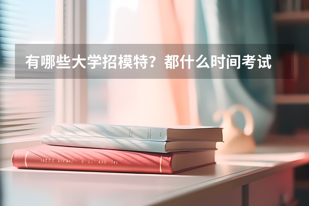 有哪些大学招模特？都什么时间考试...