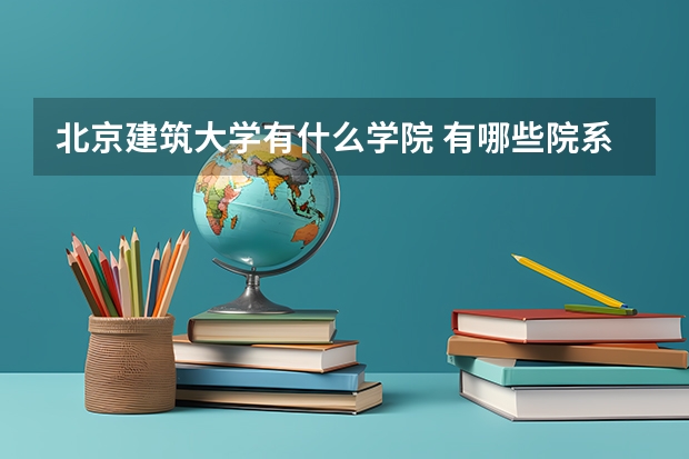 北京建筑大学有什么学院 有哪些院系