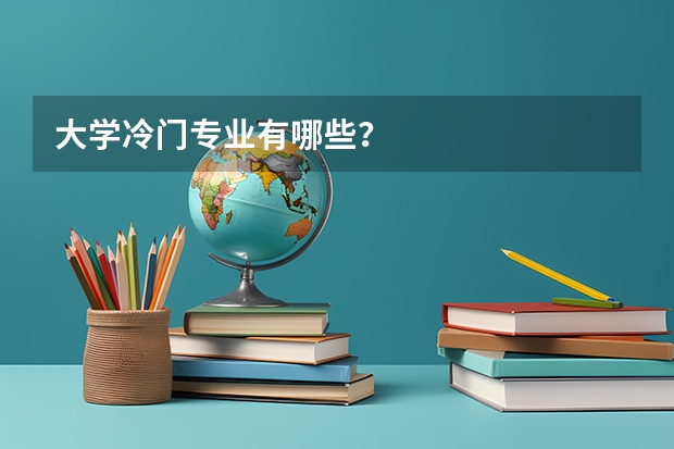 大学冷门专业有哪些？