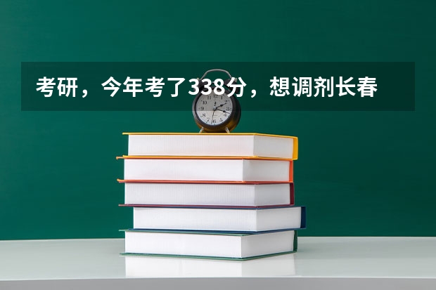 考研，今年考了338分，想调剂长春理工大学，光学工程，我是三本生，复试被刷几率高吗？