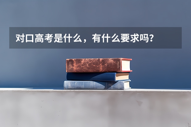 对口高考是什么，有什么要求吗？