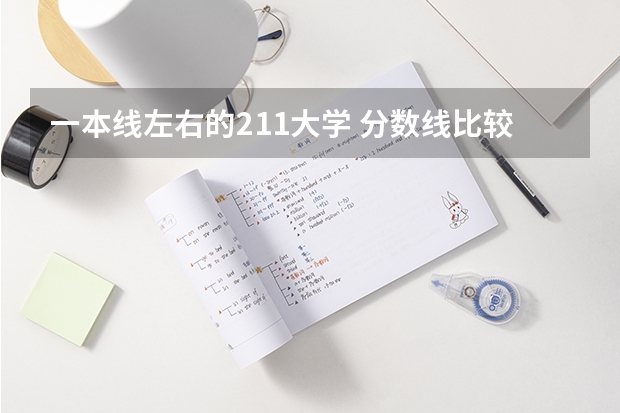 一本线左右的211大学 分数线比较低的211大学有哪些