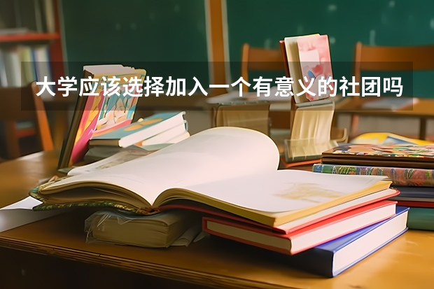 大学应该选择加入一个有意义的社团吗？