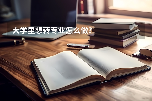 大学里想转专业怎么做？