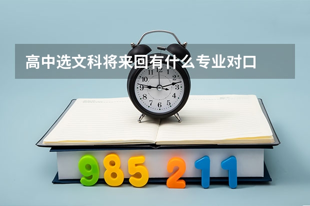 高中选文科将来回有什么专业对口