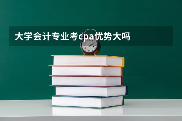 大学会计专业考cpa优势大吗