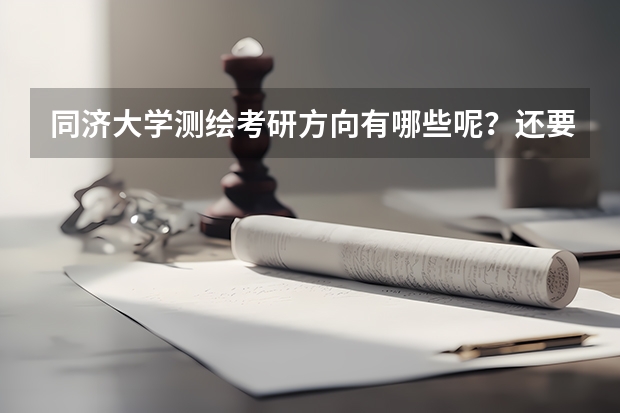 同济大学测绘考研方向有哪些呢？还要都需要考什么专业课？谢谢.