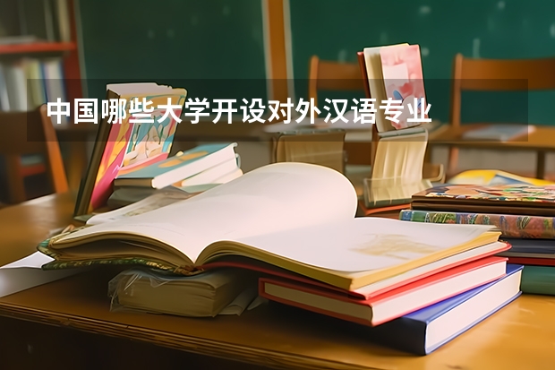 中国哪些大学开设对外汉语专业