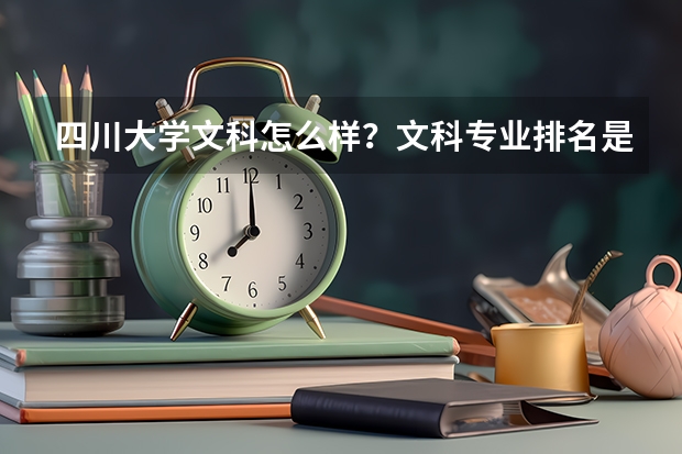 四川大学文科怎么样？文科专业排名是？（包括师资力量和就业前景）拜托有经验的大大赐教。